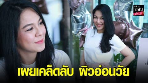 “จอย ศิริลักษณ์” เผยเคล็ดลับ ผิวอ่อนวัย