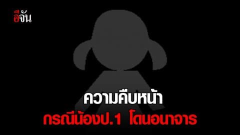 ความคืบหน้ากรณีน้องป.1 โดนอนาจาร