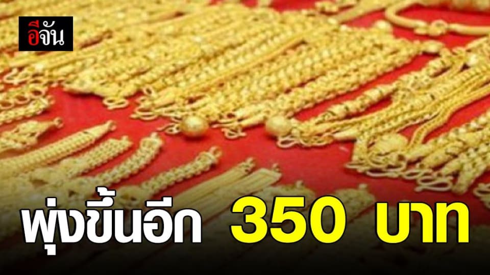 ราคาทองพุ่ง วันเดียวปรับขึ้น 350 บาท