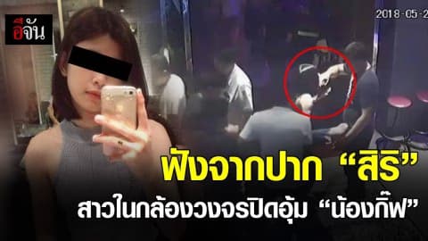 ฟังจากปาก “สิริ” สาวในกล้องวงจรปิด อุ้ม “น้องกิ๊ฟ” (มีคลิป)