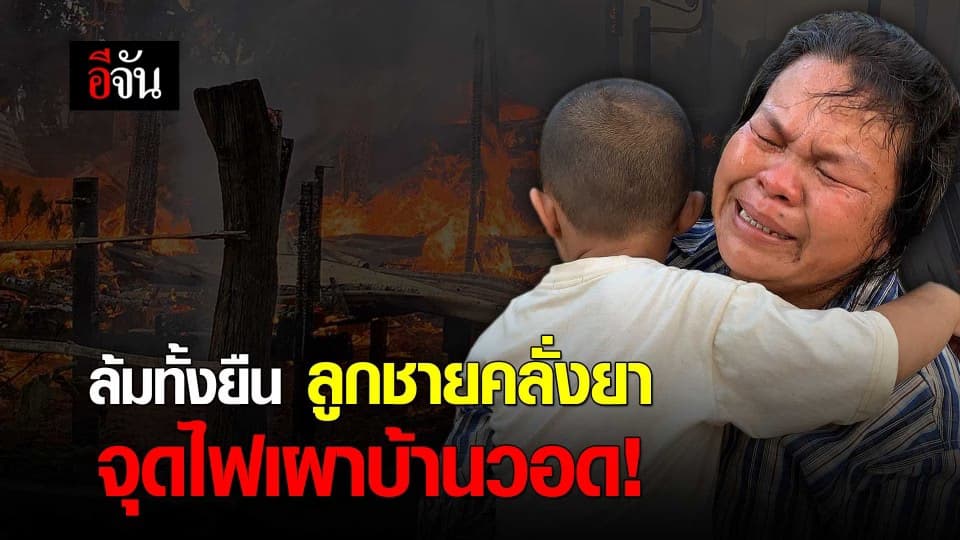 ล้มทั้งยืน ลูกชายคลั่งยา จุดไฟเผาบ้านวอด!