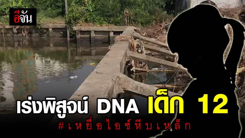 เร่งพิสูจน์ ดีเอ็นเอ เด็กหญิงวัย 12 เหยื่อไอซ์หีบเหล็ก
