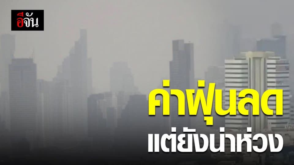ค่าฝุ่นพิษเมืองกรุงยังน่าห่วง แม้ฝุ่นลดลงจากเดิม