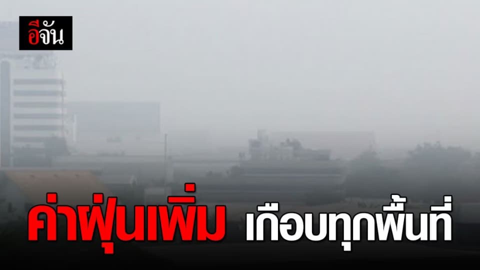 ค่าฝุ่นพิษกรุงเทพ-ปริมณฑล เพื่อนสูงขึ้นเกือบทุกพื้นที่