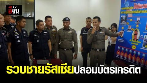 เเถลงจับกุมชาวรัสเซีย ข้อหาปลอมแปลงบัตรเครดิต