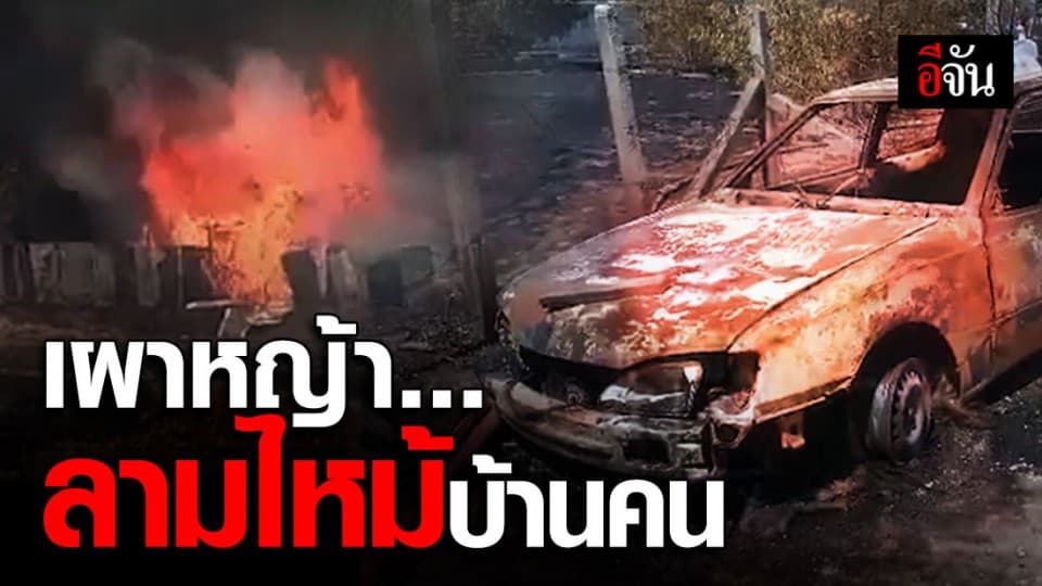 เผาป่าเปิดทาง ไฟลามไหม้บ้าน-รถ ชาวบ้าน เหลือเเต่ซาก