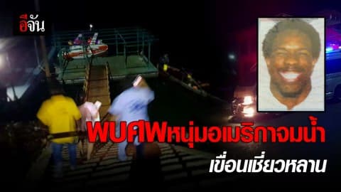 เจอเเล้ว หนุ่มอเมริกาจมน้ำเขื่อนเชี่ยวหลาน