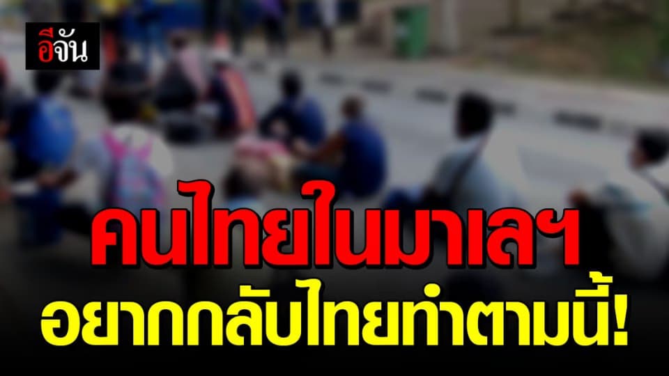 คนไทยในมาเลเซียอยากกลับไทย ต้องทำตามขั้นตอนของสถานทูตฯ