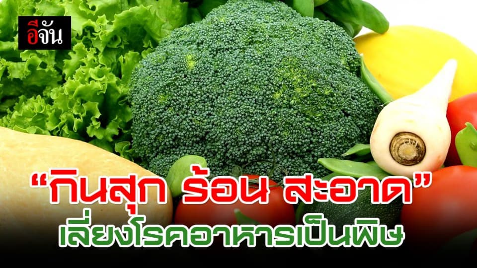 กรมควบคุมโรค แนะ “กินสุก ร้อน สะอาด” เลี่ยงโรคอาหารเป็นพิษ