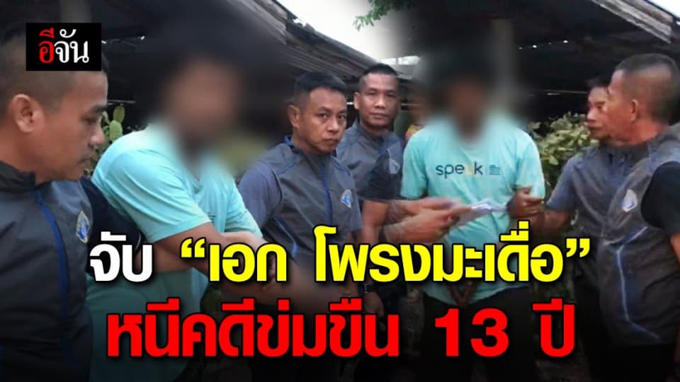 รวบ “เอก โพรงมะเดื่อ” หนีคดีข่มขืนนาน 13 ปี