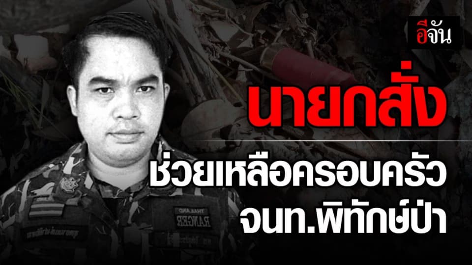 นายกฯ สั่งเร่งช่วยเหลือ ครอบครัว หัวหน้าชุดพลีชีพพิทักษ์ป่าซับลังกา