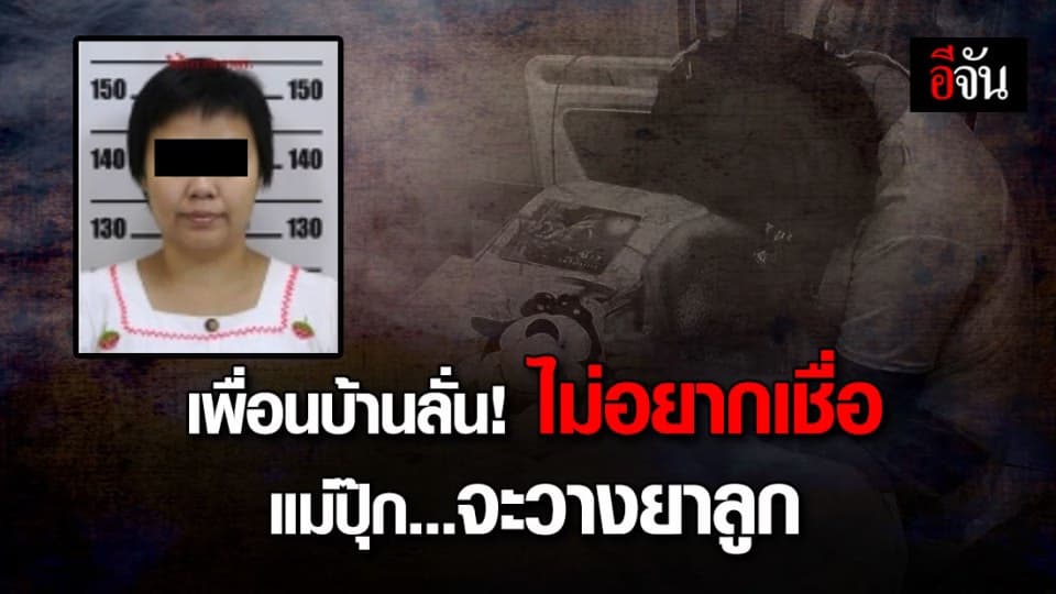 เพื่อนบ้านเผย แม่ปุ๊กเป็นคนดี เลี้ยงลูกไม่เคยด่า-ตี ไม่อยากเชื่อ จะวางยาลูกตัวเอง