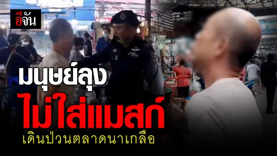 ลุงสุดป่วน! ไม่ยอมใส่แมสก์ เดินหนีเจ้าหน้าที่ เข้าตลาดนาเกลือ จ.ชลบุรี