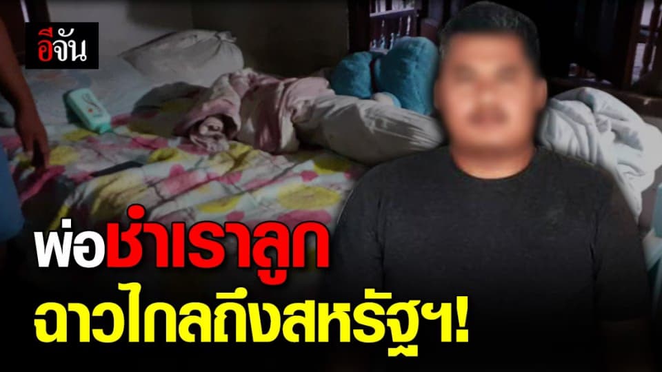 พ่อชำเราลูก อัปคลิปในทวิตเตอร์ เรื่องแดงไกลถึงสหรัฐฯ ก่อนประสานไทยช่วยติดตาม