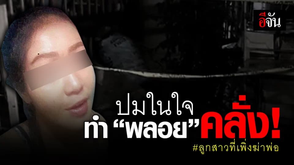 เพื่อนเผย ปมในใจ ทำ “พลอย” คลั่งฆ่าพ่อ