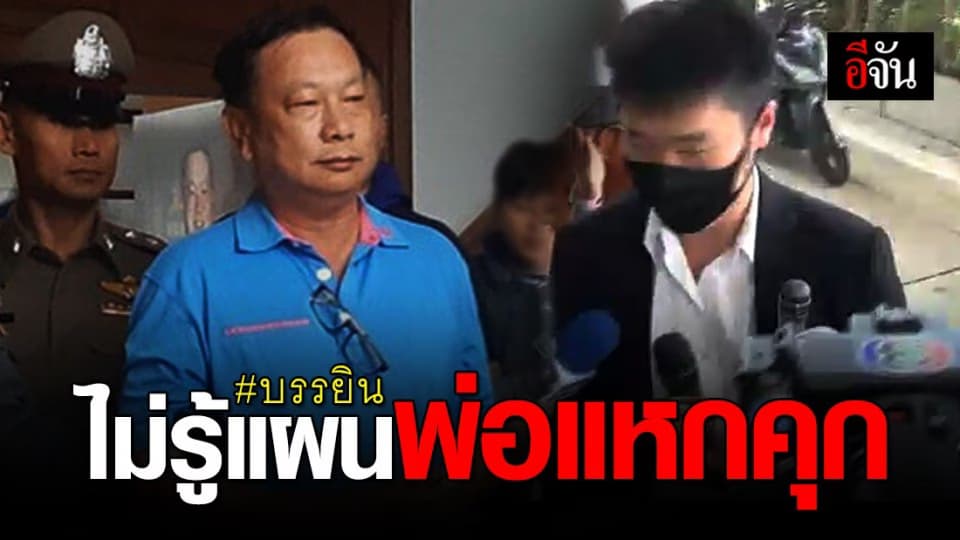 ลูกชายบรรยิน ยืนยัน ไม่รู้แผนแหกคุกชิงตัวพ่อ ลั่นไร้สาระ