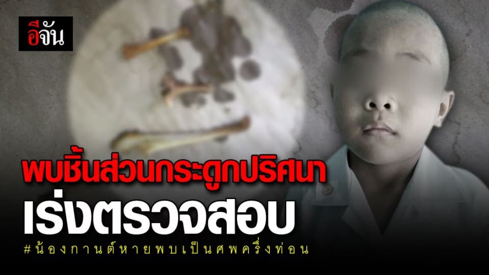 พบชิ้นส่วนกระดูกปริศนา ห่างจากจุดพบร่างน้องกานต์ 20 เมตร ตำรวจเร่งตรวจสอบ