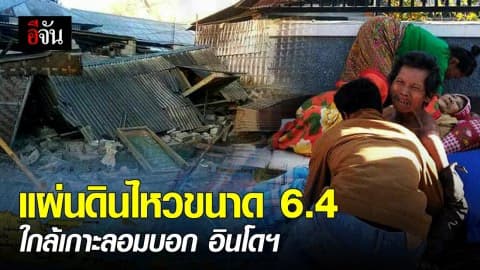 แผ่นดินไหวขนาด 6.4 ใกล้เกาะลอมบอก อินโดนีเซีย เสียชีวิตนับ 10