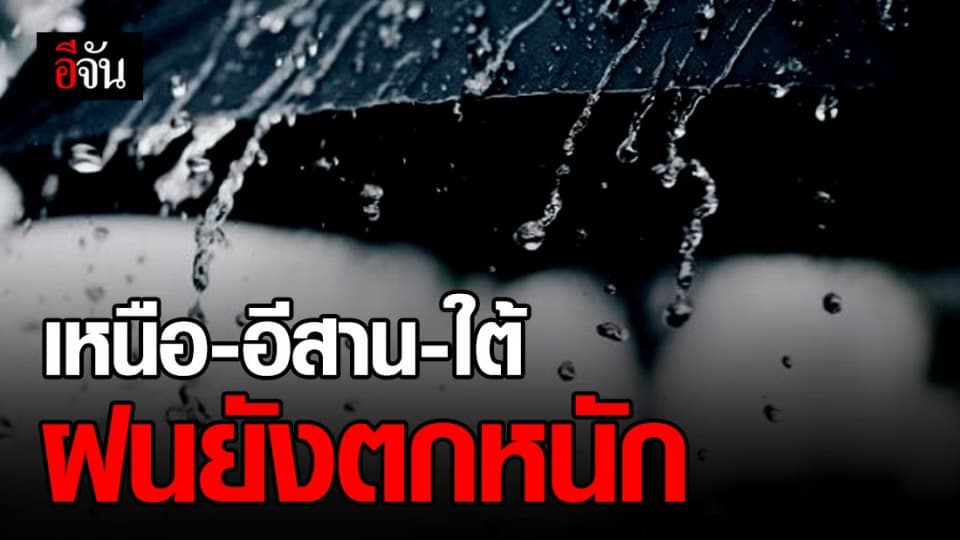 อุตุฯ เผย เหนือ อีสาน ใต้ ยังมีฝนตกหนัก ระวังน้ำท่วมฉับพลัน
