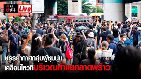 Live ! บรรยากาศกลุ่มผู้ชุมนุมเคลื่อนไหวที่บริเวณห้าแยกลาดพร้าว