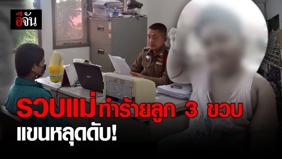 ออกหมายจับเพิ่ม! แม่แท้ๆ ทำร้ายลูก 3 ขวบ แขนหลุดดับ