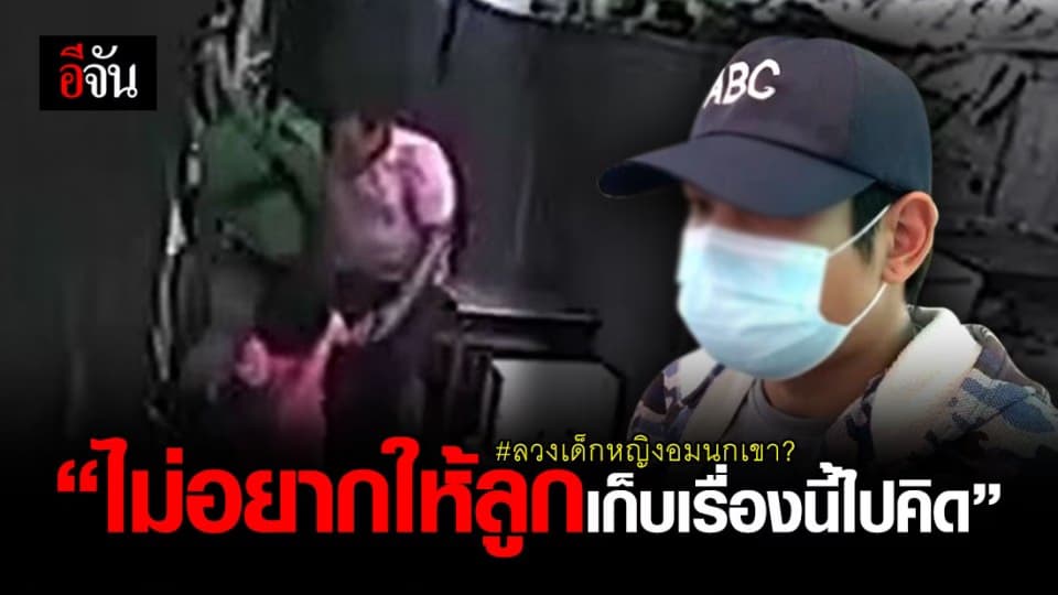 เปิดใจ พ่อ เด็กหญิง 6 ขวบ หลังลูกถูกบังคับอมนกเขา ลั่น “ ไม่อยากให้ลูกเก็บเรื่องนี้ไปคิด ”