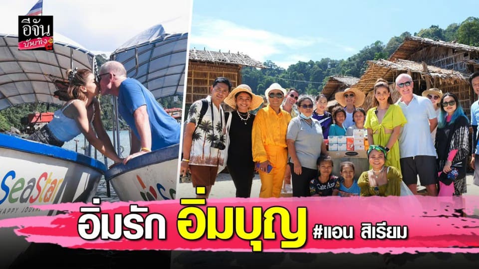 แอน สิเรียม ควงสามีชาวอังกฤษ พร้อมก๊วนเพื่อนสนิท เที่ยวทะเลใต้ มอบยารักษาโรคที่จำเป็นให้ ชาวมอแกน