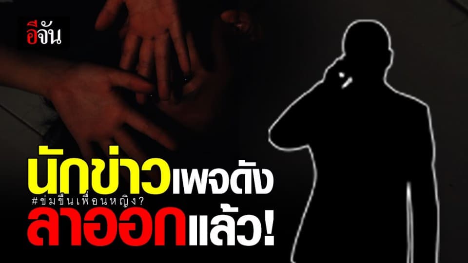 เคลื่อนไหวแล้ว! นักข่าวเพจดัง ประกาศลาออก หลังถูกกล่าวหา ข่มขืนเพื่อนหญิง