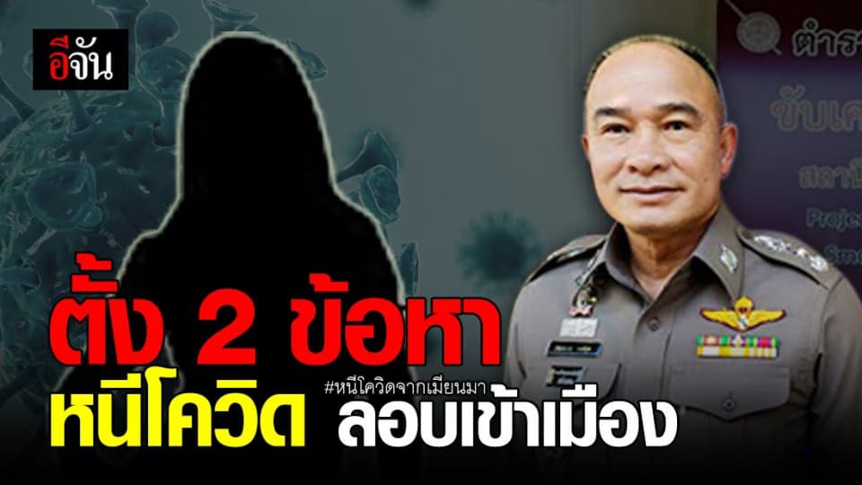 เอาจริง! ตำรวจตั้ง 2 ข้อหา กลุ่มคนหนีโควิด จากเมียนมา ลอบเข้าชายแดนไทย