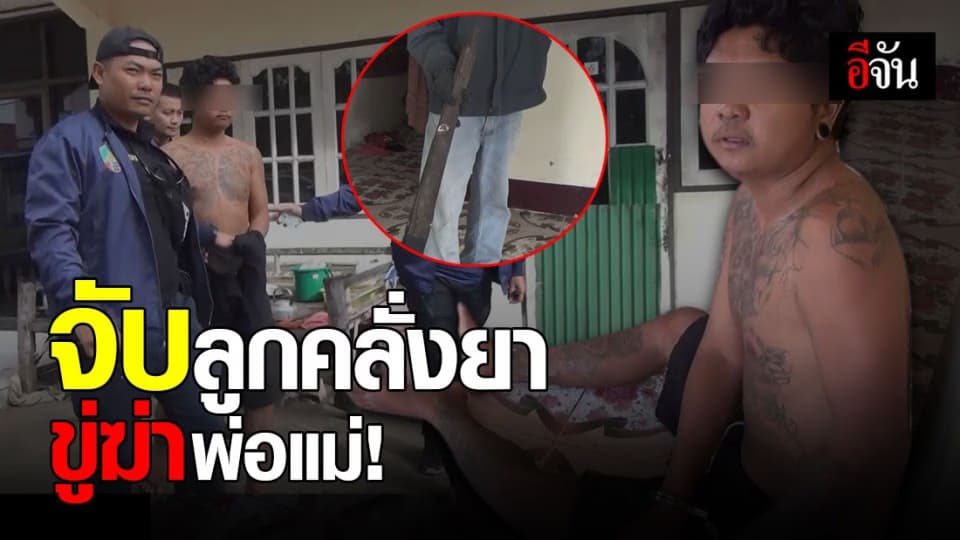 จับแล้ว! ลูกทรพี เมายา คลุ้มคลั่ง ขู่ฆ่าพ่อแม่