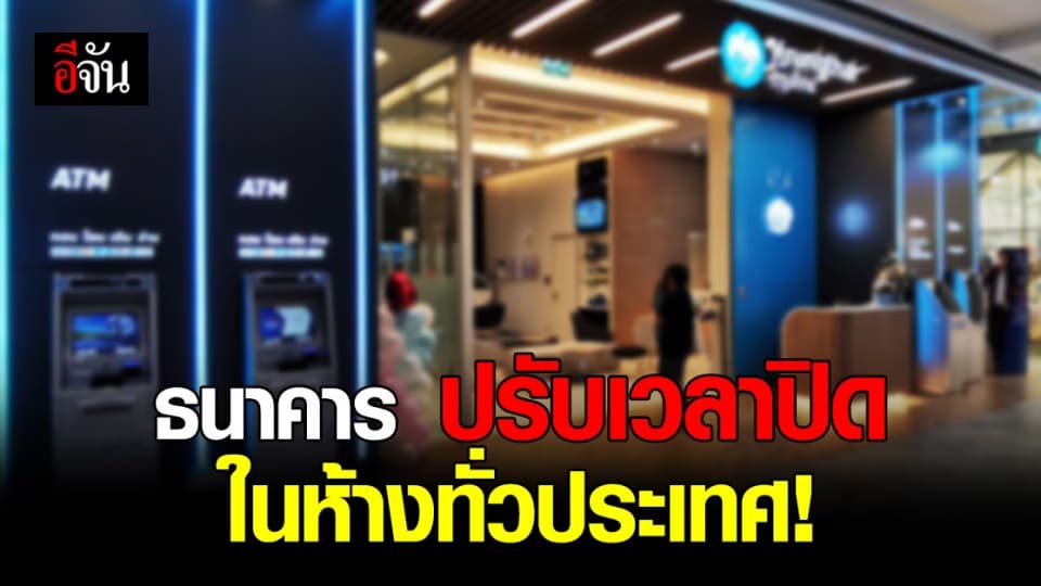 ธนาคาร ประกาศเปลี่ยนเวลาปิด ในห้างฯ ทั่วประเทศ
