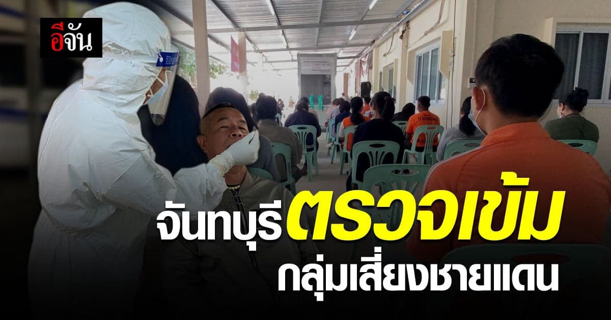 จันทบุรี คุมเข้ม ตรวจโควิด กลุ่มเสี่ยง พื้นที่เฝ้าระวัง บริเวณชายแดน
