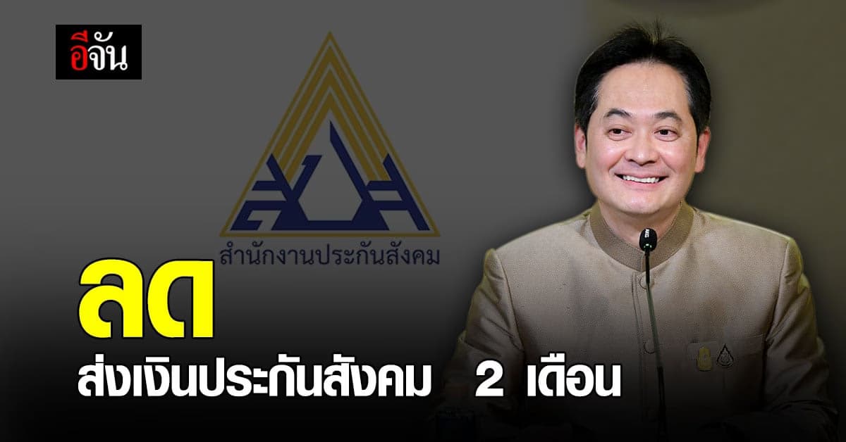 ครม.อนุมัติให้ ผู้ประกันตน  ลดเงินเข้ากองทุนประกันสังคม 2 เดือน เยียวยาโควิด