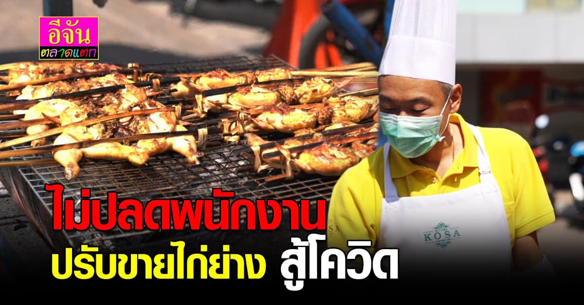 โรงแรม ไม่ปลดพนักงาน ปรับขาย ไก่ย่างสู้โควิด