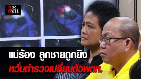 แม่ร้อง ลูกชายถูกยิง หวั่นตำรวจเปลี่ยนตัวผตห.