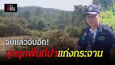 จับอีก! ชุดพญาเสือรวบคนบุกรุกพื้นที่ป่าในอุทยานเห่งชาติแก่งกระจาน