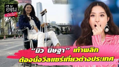 “มิว นิษฐา” เครื่องบินตกหลุมอากาศ เท้าพลิกต้องนั่งวีลแชร์เที่ยวต่างประเทศ…