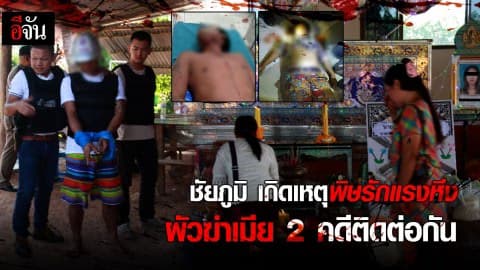 ชัยภูมิเกิดเหตุพิษรักแรงหึง ผัวฆ่าเมีย 2 คดีติดต่อกัน