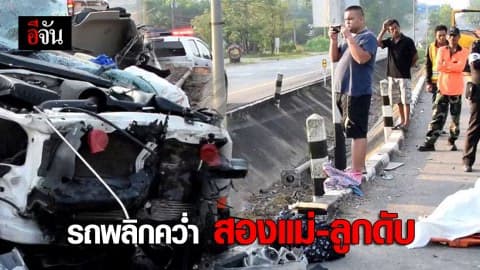 รถพลิกคว่ำ ครอบครัวนักธุรกิจกลับบ้านสงกรานต์ สองแม่-ลูกดับ