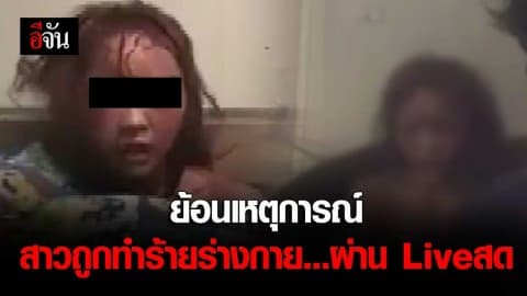 ย้อนเหตุการณ์ สาวถูกทำร้ายร่างกายผ่าน Liveสด