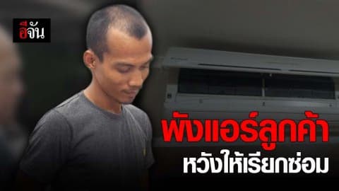 จับช่างแอร์หัวใส! แอบเข้าบ้านลูกค้า พังแอร์ หวังให้เรียกไปซ่อมอีก