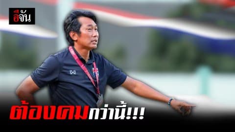 โค้ชก้าง กุนซือชบาแก้ว พอใจชนะสิงคโปร์ 8-0 แต่อยากให้แม่นยำกว่านี้