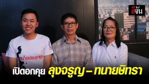 คุยเอ็กซ์คลูซีฟกับลุงจรูญ – ทนายษิทรา @อีจัน