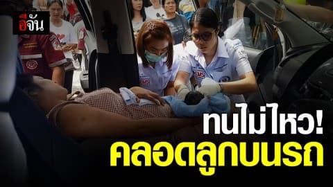 ทนไม่ไหวแล้ว! สาวท้องแก่ ปวดท้องคลอดลูกกระทันหัน คารถ