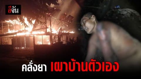 ระทึก! หนุ่มคลั่งยาเผาบ้านตัวเอง สุดท้ายโดนไฟคลอก สาหัส