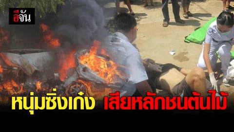 หนุ่มซิ่งเก๋ง เสียหลักชนต้นไม้ไฟลุกท่วมหวิดย่างสด