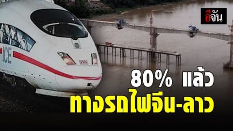 เสร็จแล้ว 80% ระเบียงเศรษฐกิจ ทางรถไฟจีน-ลาว
