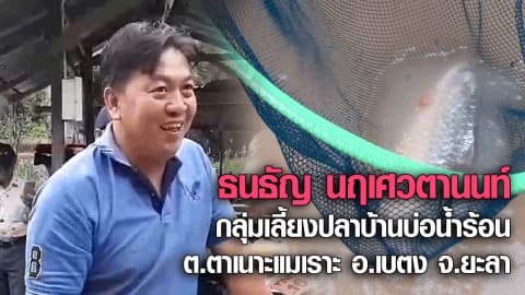 ธนธัญ นฤเศวตานนท์ กลุ่มเลี้ยงปลาบ้านบ่อน้ำร้อน ต.ตาเนาะแมเราะ อ.เบตง จ.ยะลา