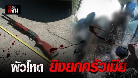 ผัวโหด ยิงเมีย ดับ แม่ยาย สาหัส ก่อนยิงตัวตายตาม หลังแค้นแม่ยายพาเมียหนี