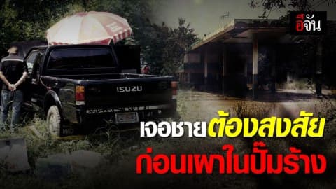 ชายต้องสงสัยโผล่ ก่อนเกิดเหตุเผาในปั๊มน้ำมันร้าง